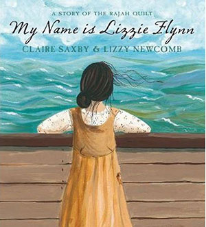 My Name is Lizzie Flynn: A story of the Rajah Quilt